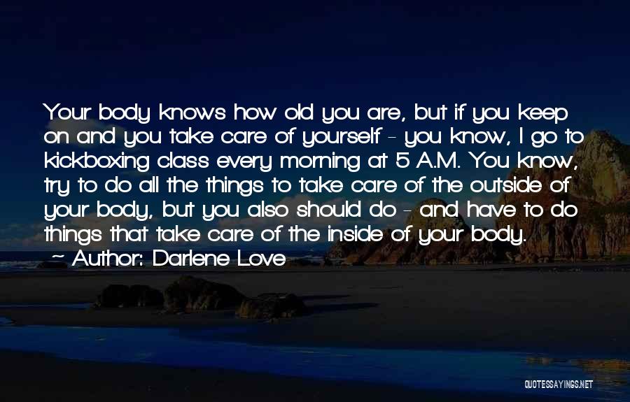 Darlene Love Quotes: Your Body Knows How Old You Are, But If You Keep On And You Take Care Of Yourself - You
