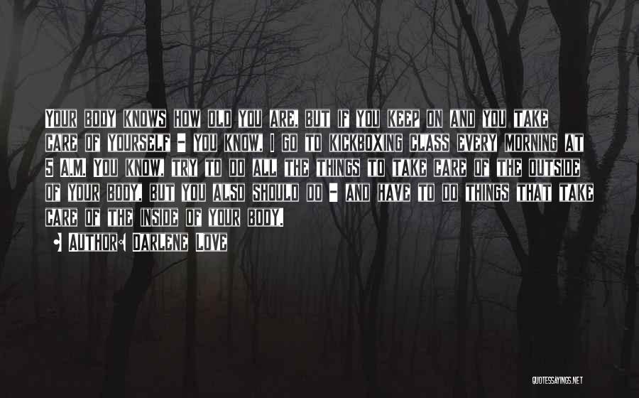 Darlene Love Quotes: Your Body Knows How Old You Are, But If You Keep On And You Take Care Of Yourself - You