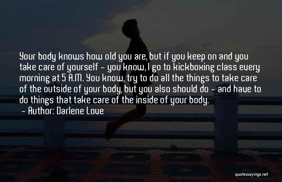 Darlene Love Quotes: Your Body Knows How Old You Are, But If You Keep On And You Take Care Of Yourself - You