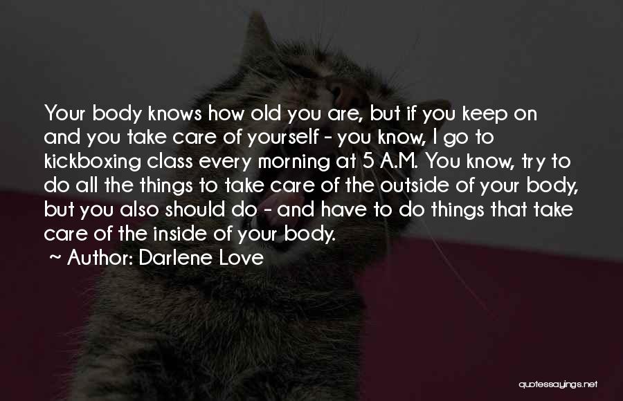 Darlene Love Quotes: Your Body Knows How Old You Are, But If You Keep On And You Take Care Of Yourself - You