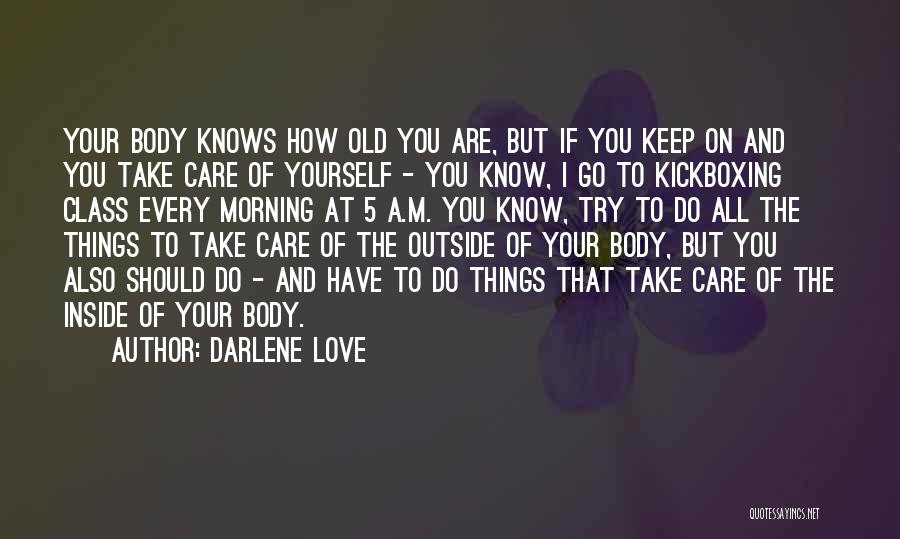 Darlene Love Quotes: Your Body Knows How Old You Are, But If You Keep On And You Take Care Of Yourself - You