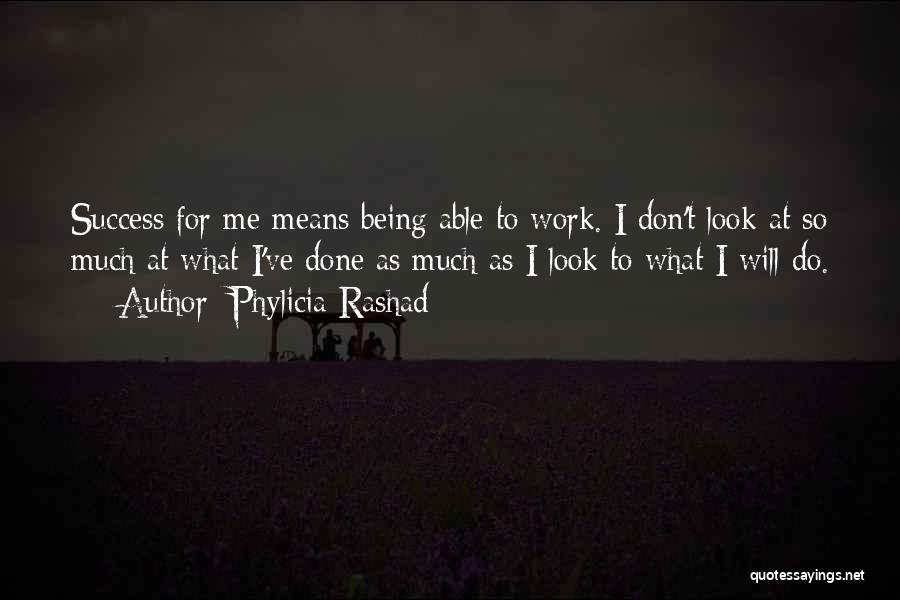 Phylicia Rashad Quotes: Success For Me Means Being Able To Work. I Don't Look At So Much At What I've Done As Much