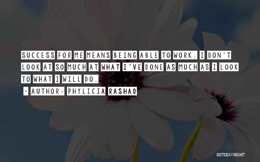Phylicia Rashad Quotes: Success For Me Means Being Able To Work. I Don't Look At So Much At What I've Done As Much
