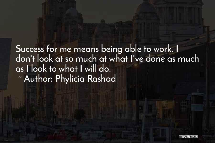 Phylicia Rashad Quotes: Success For Me Means Being Able To Work. I Don't Look At So Much At What I've Done As Much