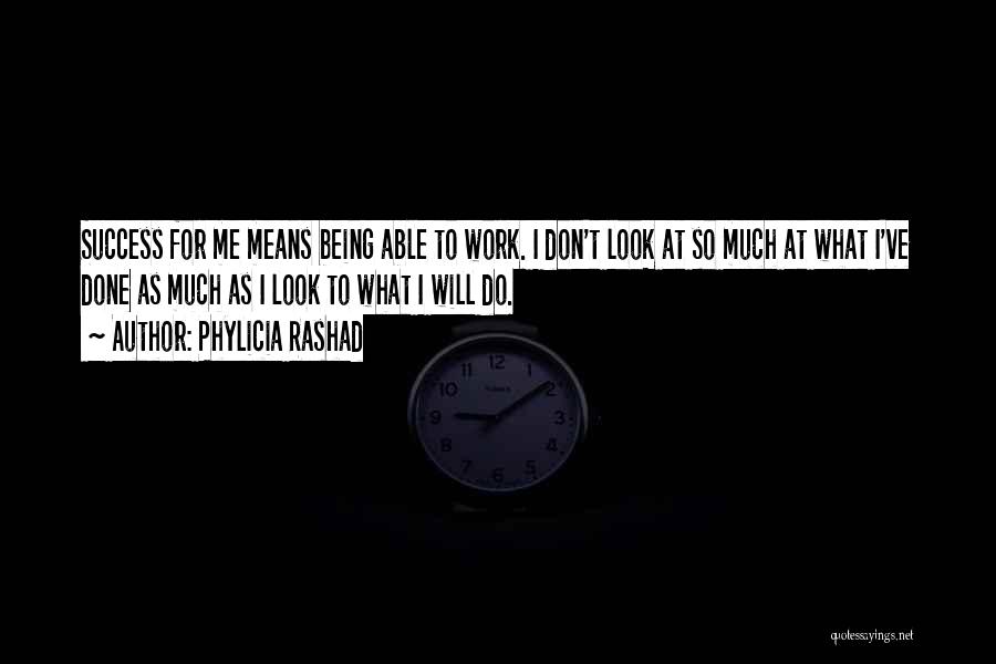 Phylicia Rashad Quotes: Success For Me Means Being Able To Work. I Don't Look At So Much At What I've Done As Much