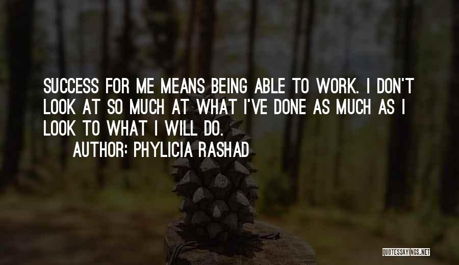 Phylicia Rashad Quotes: Success For Me Means Being Able To Work. I Don't Look At So Much At What I've Done As Much