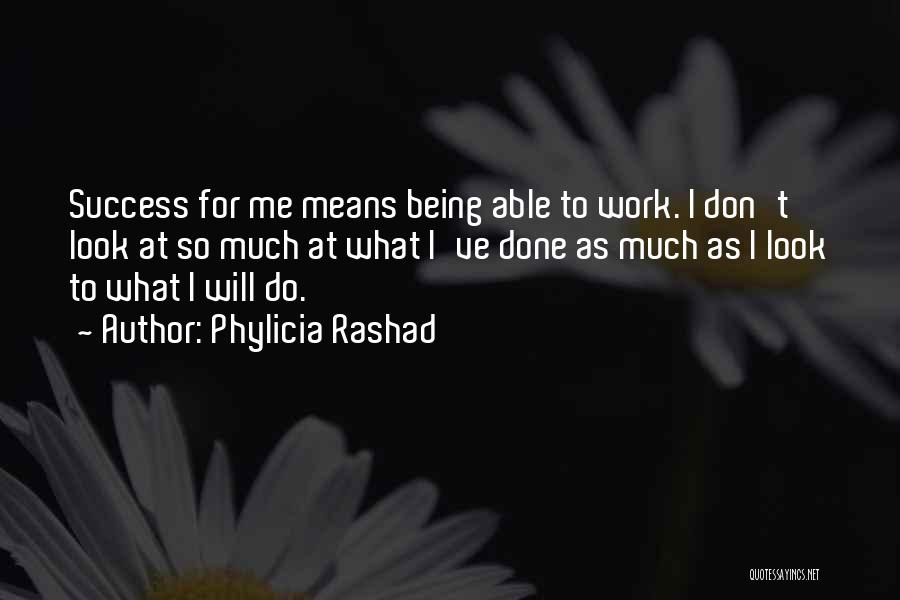 Phylicia Rashad Quotes: Success For Me Means Being Able To Work. I Don't Look At So Much At What I've Done As Much