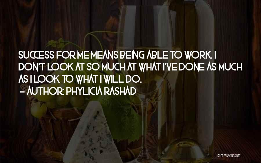 Phylicia Rashad Quotes: Success For Me Means Being Able To Work. I Don't Look At So Much At What I've Done As Much