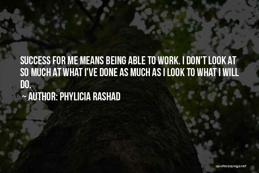 Phylicia Rashad Quotes: Success For Me Means Being Able To Work. I Don't Look At So Much At What I've Done As Much