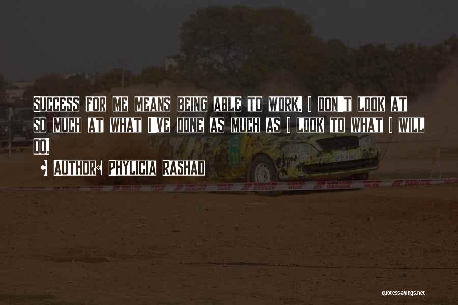 Phylicia Rashad Quotes: Success For Me Means Being Able To Work. I Don't Look At So Much At What I've Done As Much