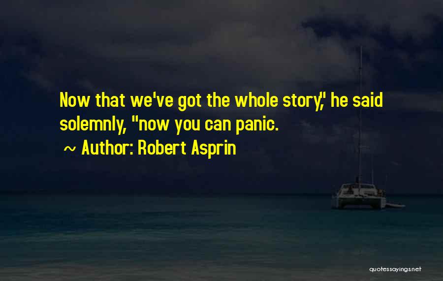 Robert Asprin Quotes: Now That We've Got The Whole Story, He Said Solemnly, Now You Can Panic.