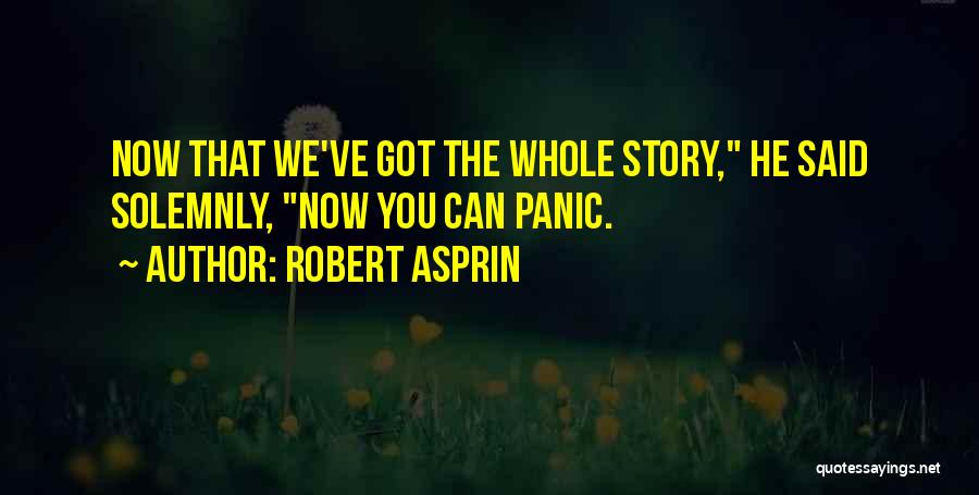 Robert Asprin Quotes: Now That We've Got The Whole Story, He Said Solemnly, Now You Can Panic.