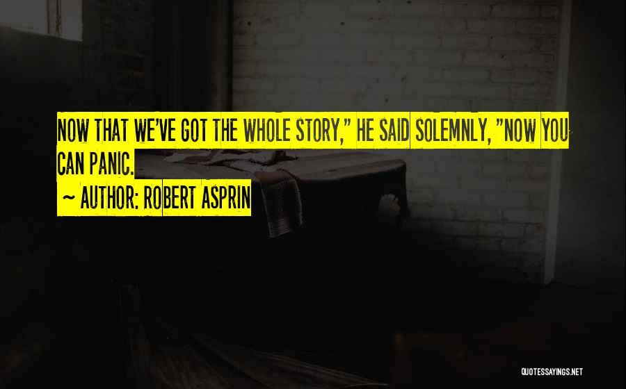 Robert Asprin Quotes: Now That We've Got The Whole Story, He Said Solemnly, Now You Can Panic.