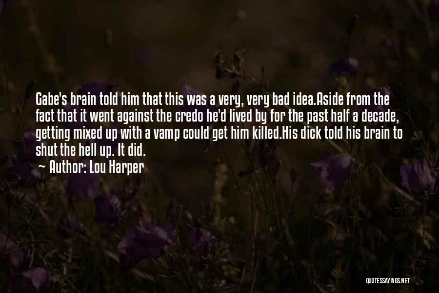 Lou Harper Quotes: Gabe's Brain Told Him That This Was A Very, Very Bad Idea.aside From The Fact That It Went Against The