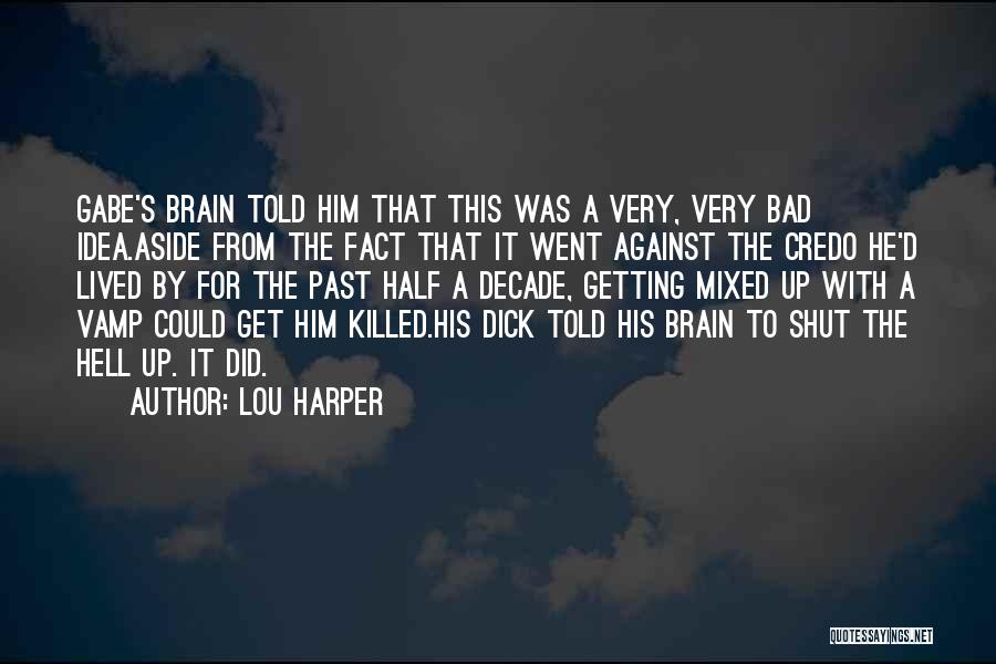 Lou Harper Quotes: Gabe's Brain Told Him That This Was A Very, Very Bad Idea.aside From The Fact That It Went Against The