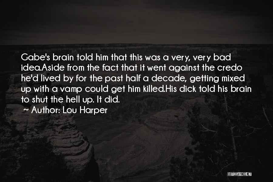 Lou Harper Quotes: Gabe's Brain Told Him That This Was A Very, Very Bad Idea.aside From The Fact That It Went Against The