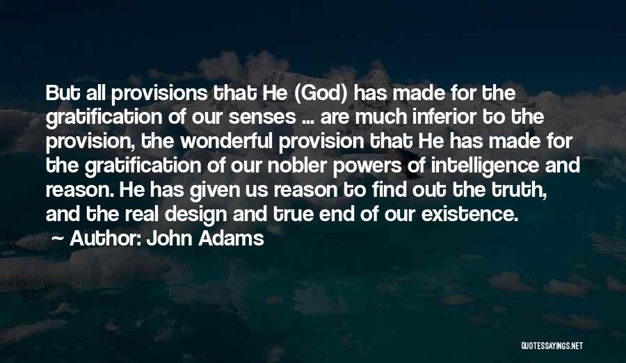 John Adams Quotes: But All Provisions That He (god) Has Made For The Gratification Of Our Senses ... Are Much Inferior To The