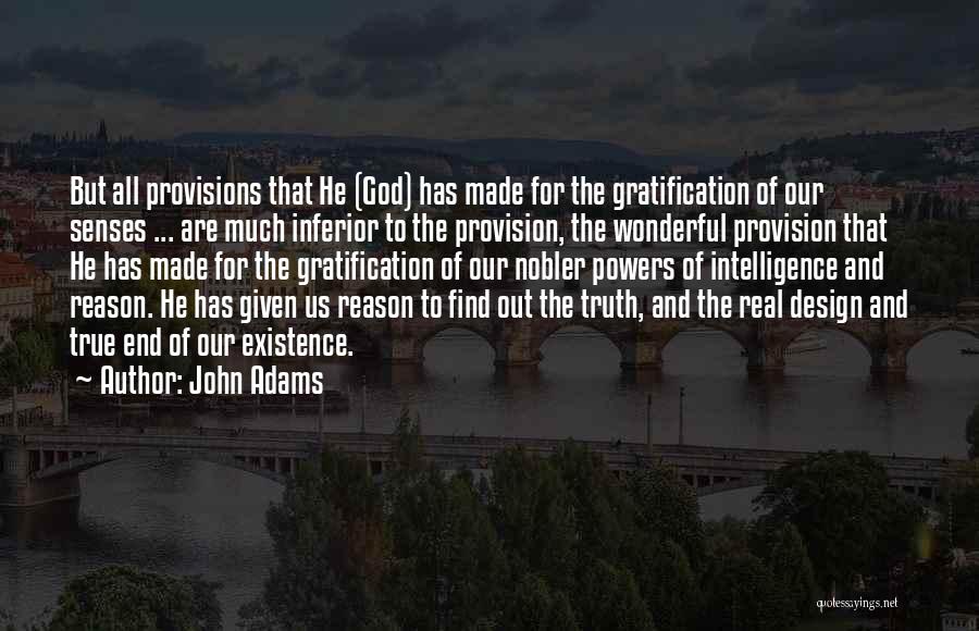 John Adams Quotes: But All Provisions That He (god) Has Made For The Gratification Of Our Senses ... Are Much Inferior To The