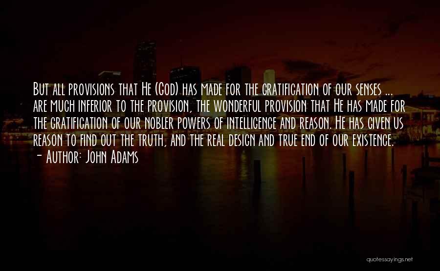 John Adams Quotes: But All Provisions That He (god) Has Made For The Gratification Of Our Senses ... Are Much Inferior To The