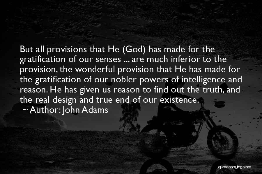 John Adams Quotes: But All Provisions That He (god) Has Made For The Gratification Of Our Senses ... Are Much Inferior To The