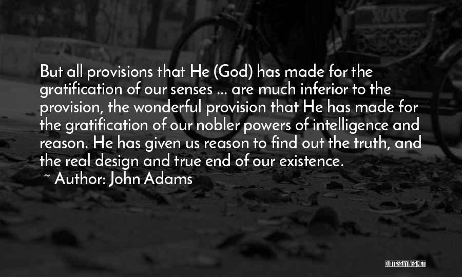 John Adams Quotes: But All Provisions That He (god) Has Made For The Gratification Of Our Senses ... Are Much Inferior To The