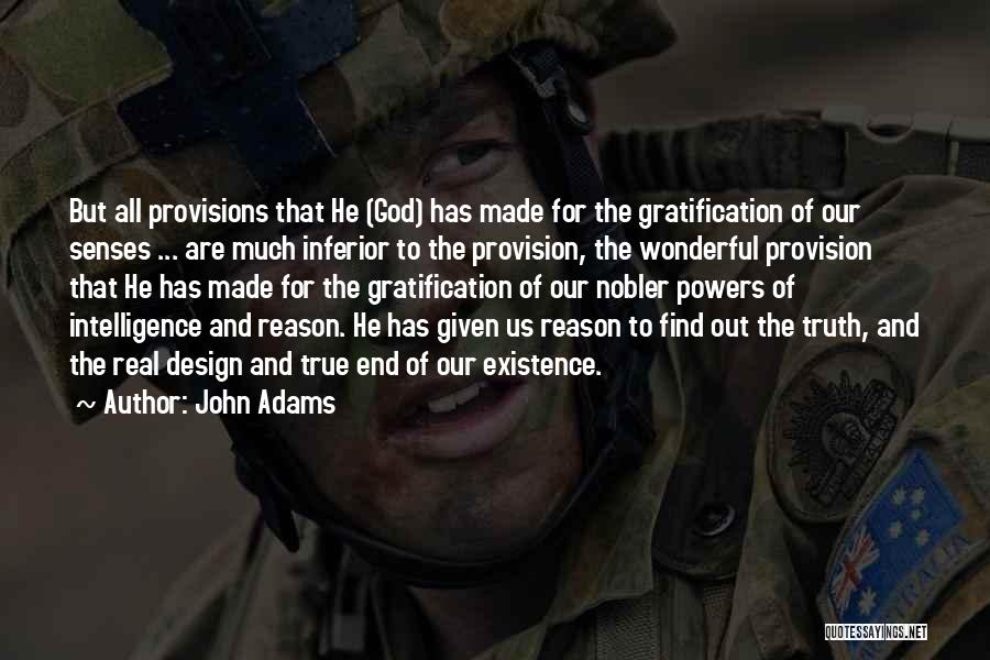 John Adams Quotes: But All Provisions That He (god) Has Made For The Gratification Of Our Senses ... Are Much Inferior To The