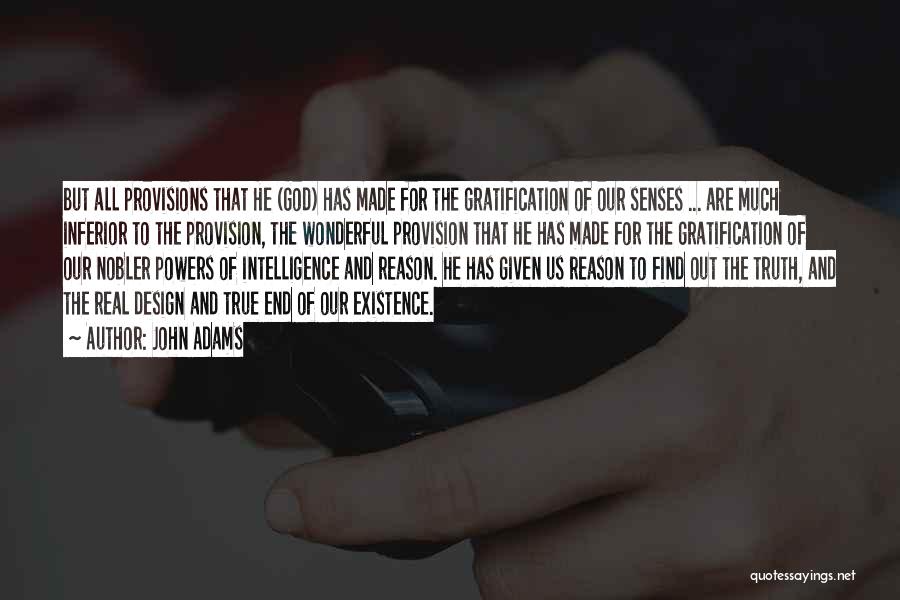 John Adams Quotes: But All Provisions That He (god) Has Made For The Gratification Of Our Senses ... Are Much Inferior To The