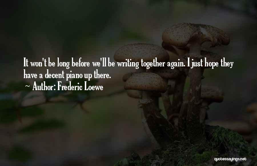 Frederic Loewe Quotes: It Won't Be Long Before We'll Be Writing Together Again. I Just Hope They Have A Decent Piano Up There.