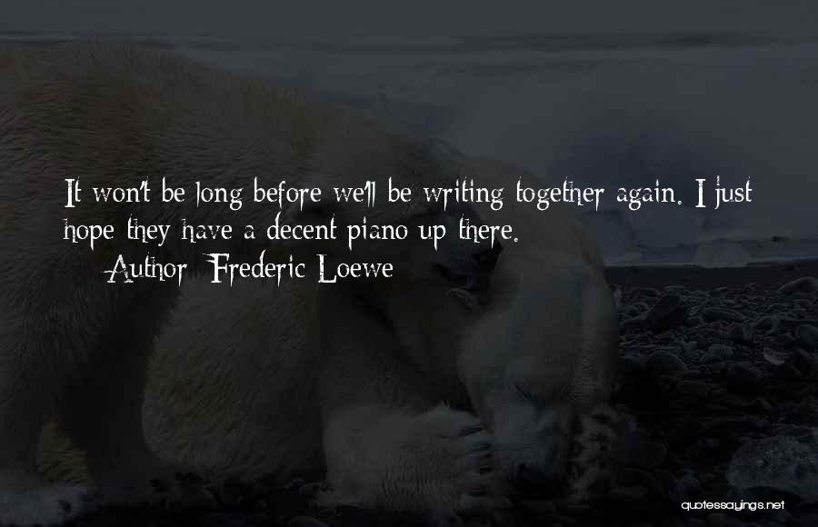 Frederic Loewe Quotes: It Won't Be Long Before We'll Be Writing Together Again. I Just Hope They Have A Decent Piano Up There.