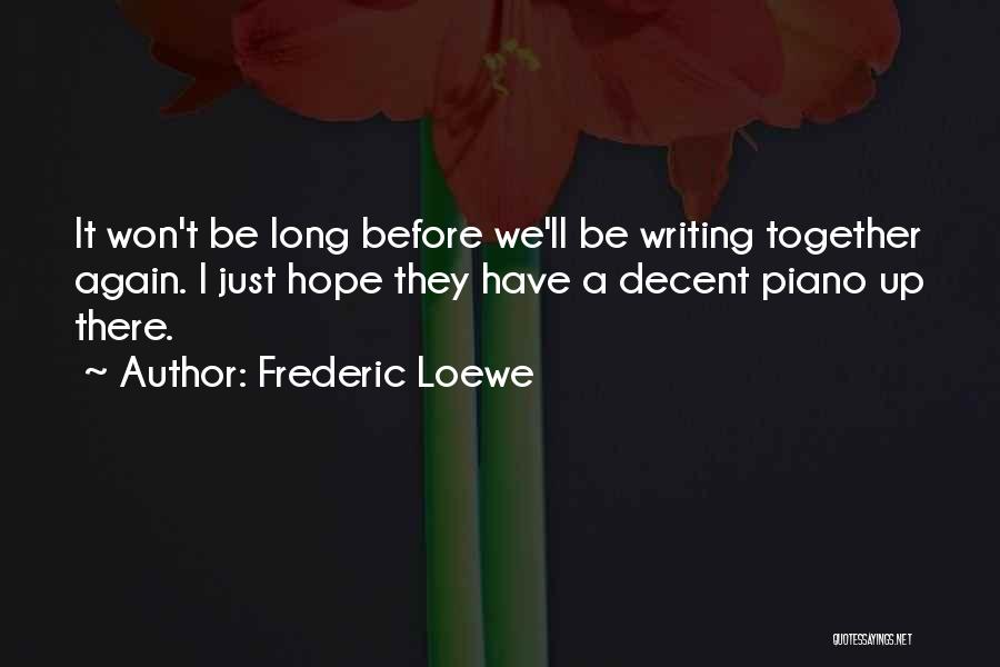 Frederic Loewe Quotes: It Won't Be Long Before We'll Be Writing Together Again. I Just Hope They Have A Decent Piano Up There.