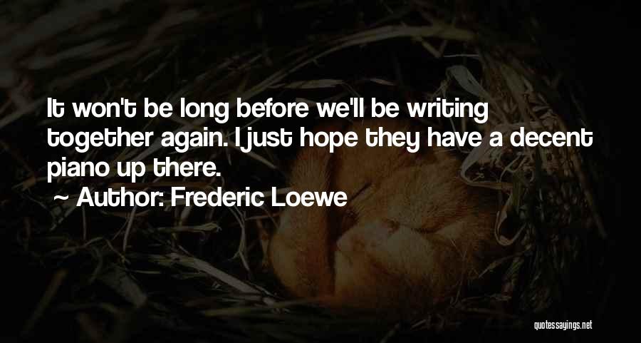 Frederic Loewe Quotes: It Won't Be Long Before We'll Be Writing Together Again. I Just Hope They Have A Decent Piano Up There.