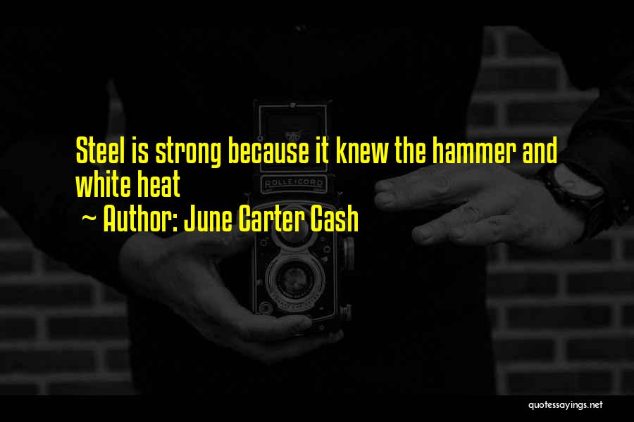 June Carter Cash Quotes: Steel Is Strong Because It Knew The Hammer And White Heat