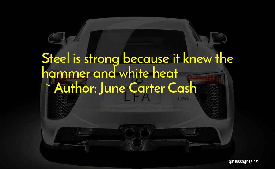 June Carter Cash Quotes: Steel Is Strong Because It Knew The Hammer And White Heat