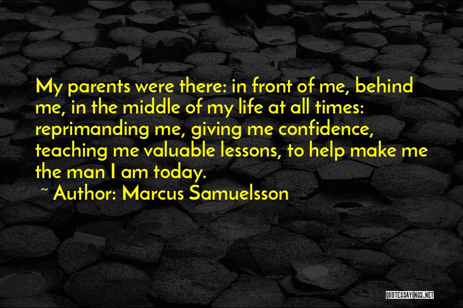 Marcus Samuelsson Quotes: My Parents Were There: In Front Of Me, Behind Me, In The Middle Of My Life At All Times: Reprimanding