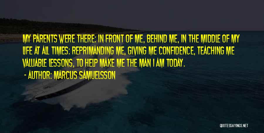 Marcus Samuelsson Quotes: My Parents Were There: In Front Of Me, Behind Me, In The Middle Of My Life At All Times: Reprimanding