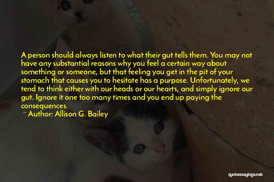 Allison G. Bailey Quotes: A Person Should Always Listen To What Their Gut Tells Them. You May Not Have Any Substantial Reasons Why You