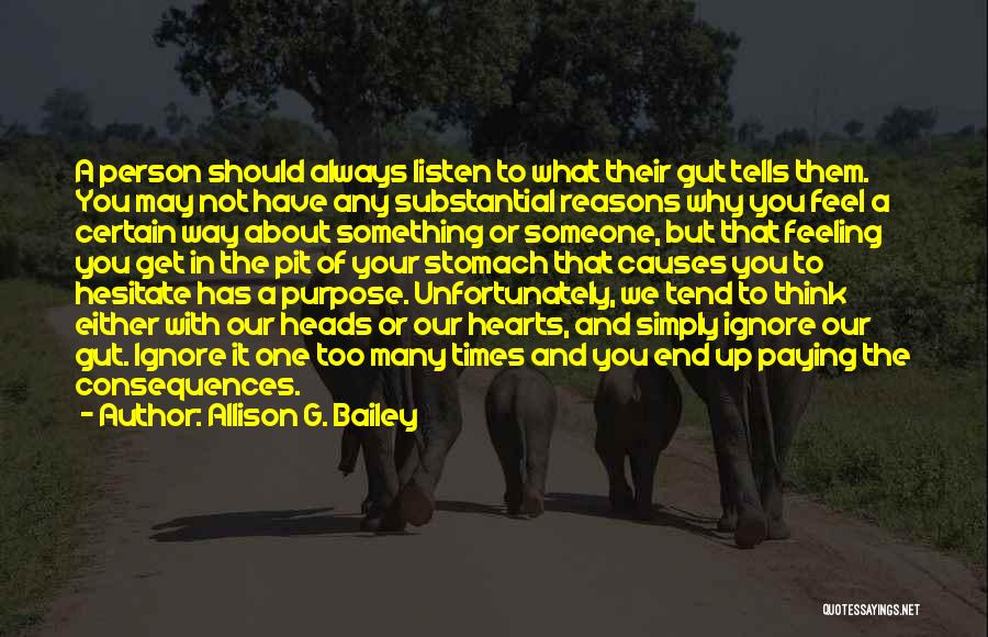 Allison G. Bailey Quotes: A Person Should Always Listen To What Their Gut Tells Them. You May Not Have Any Substantial Reasons Why You