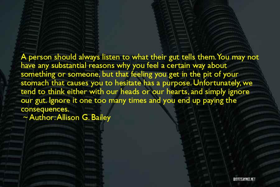 Allison G. Bailey Quotes: A Person Should Always Listen To What Their Gut Tells Them. You May Not Have Any Substantial Reasons Why You