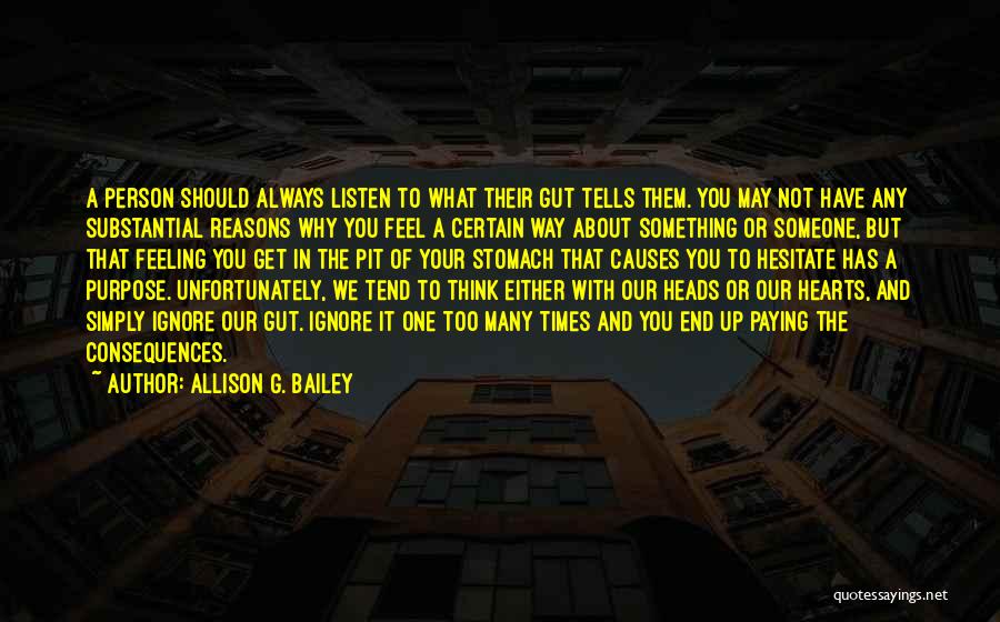 Allison G. Bailey Quotes: A Person Should Always Listen To What Their Gut Tells Them. You May Not Have Any Substantial Reasons Why You