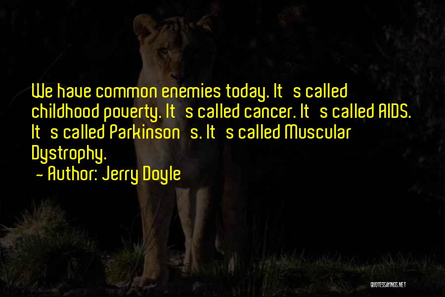 Jerry Doyle Quotes: We Have Common Enemies Today. It's Called Childhood Poverty. It's Called Cancer. It's Called Aids. It's Called Parkinson's. It's Called