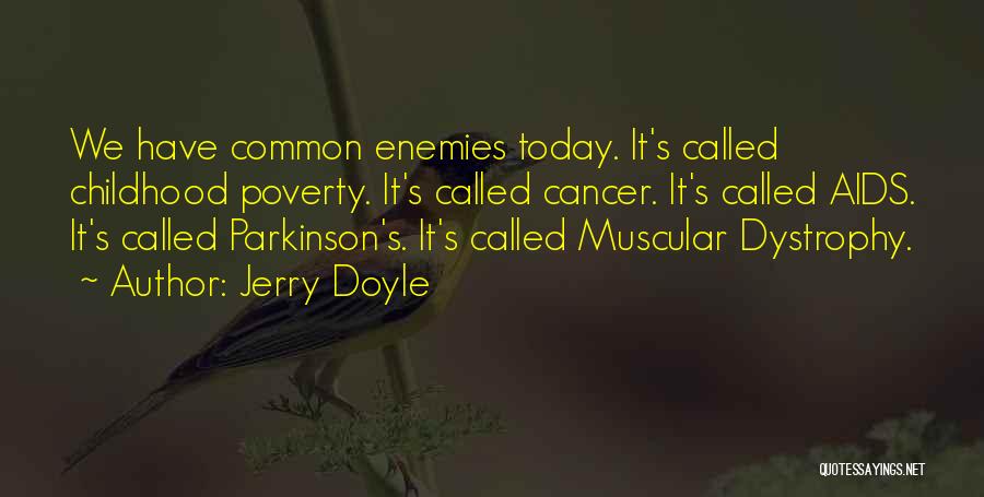 Jerry Doyle Quotes: We Have Common Enemies Today. It's Called Childhood Poverty. It's Called Cancer. It's Called Aids. It's Called Parkinson's. It's Called