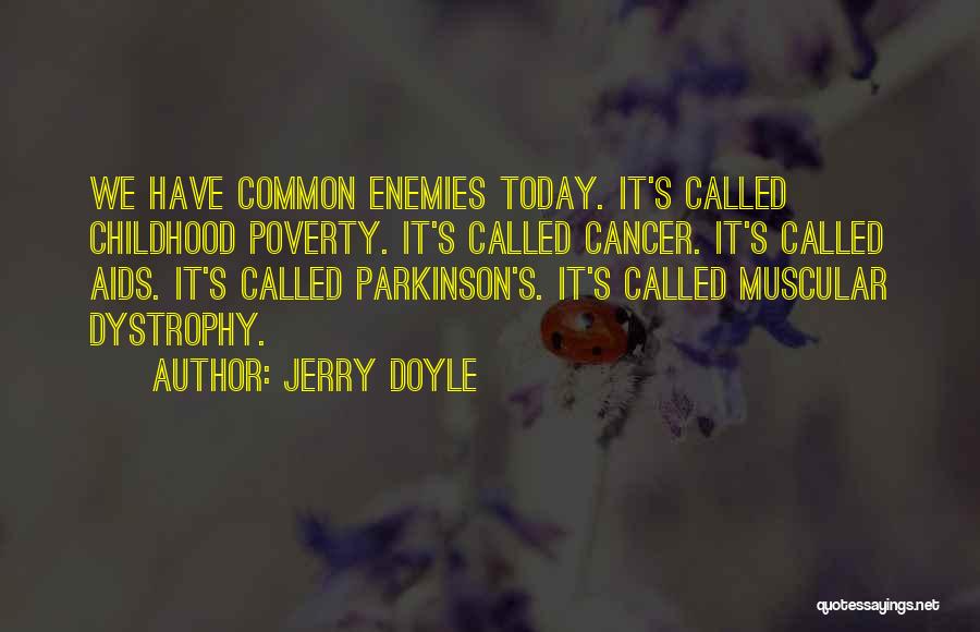 Jerry Doyle Quotes: We Have Common Enemies Today. It's Called Childhood Poverty. It's Called Cancer. It's Called Aids. It's Called Parkinson's. It's Called