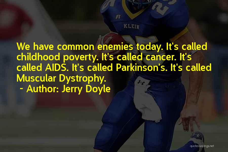 Jerry Doyle Quotes: We Have Common Enemies Today. It's Called Childhood Poverty. It's Called Cancer. It's Called Aids. It's Called Parkinson's. It's Called