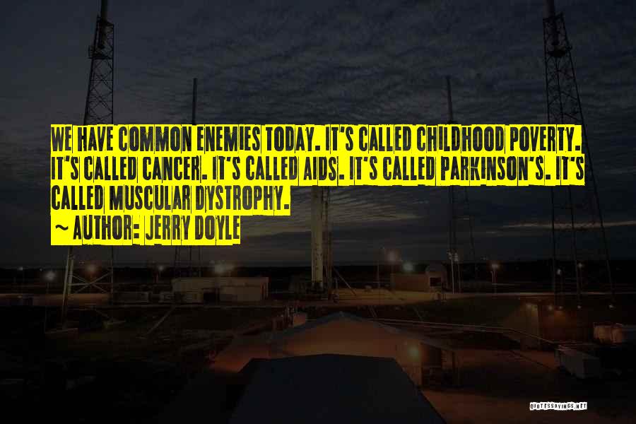 Jerry Doyle Quotes: We Have Common Enemies Today. It's Called Childhood Poverty. It's Called Cancer. It's Called Aids. It's Called Parkinson's. It's Called