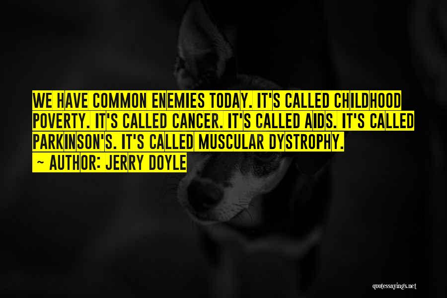 Jerry Doyle Quotes: We Have Common Enemies Today. It's Called Childhood Poverty. It's Called Cancer. It's Called Aids. It's Called Parkinson's. It's Called