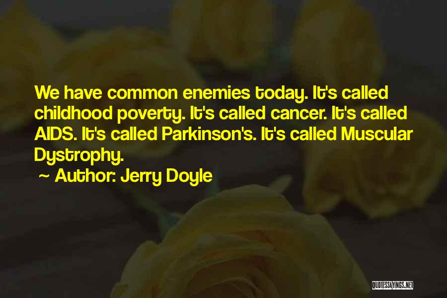 Jerry Doyle Quotes: We Have Common Enemies Today. It's Called Childhood Poverty. It's Called Cancer. It's Called Aids. It's Called Parkinson's. It's Called