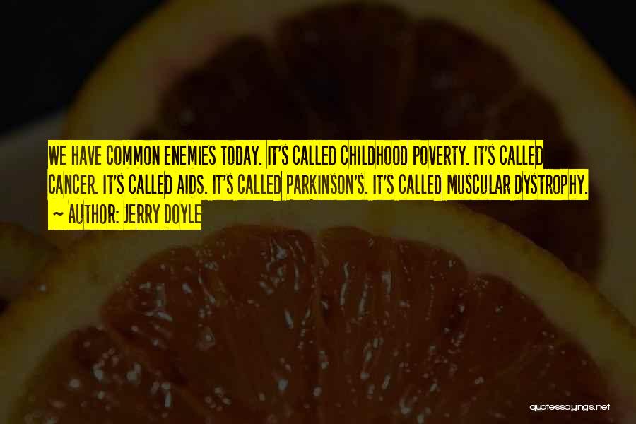Jerry Doyle Quotes: We Have Common Enemies Today. It's Called Childhood Poverty. It's Called Cancer. It's Called Aids. It's Called Parkinson's. It's Called