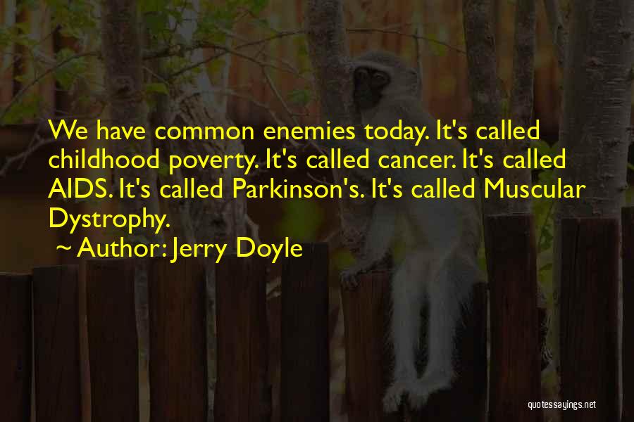 Jerry Doyle Quotes: We Have Common Enemies Today. It's Called Childhood Poverty. It's Called Cancer. It's Called Aids. It's Called Parkinson's. It's Called