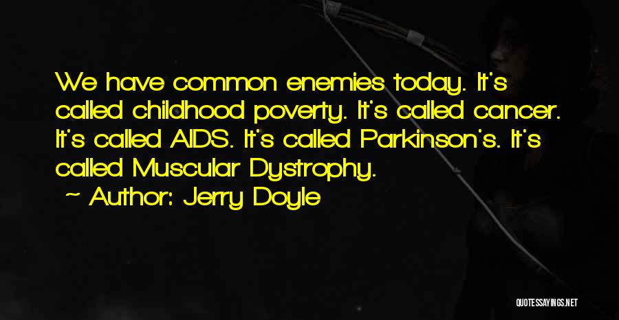 Jerry Doyle Quotes: We Have Common Enemies Today. It's Called Childhood Poverty. It's Called Cancer. It's Called Aids. It's Called Parkinson's. It's Called