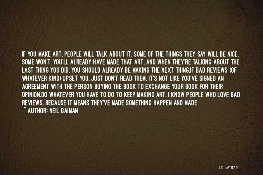 Neil Gaiman Quotes: If You Make Art, People Will Talk About It. Some Of The Things They Say Will Be Nice, Some Won't.